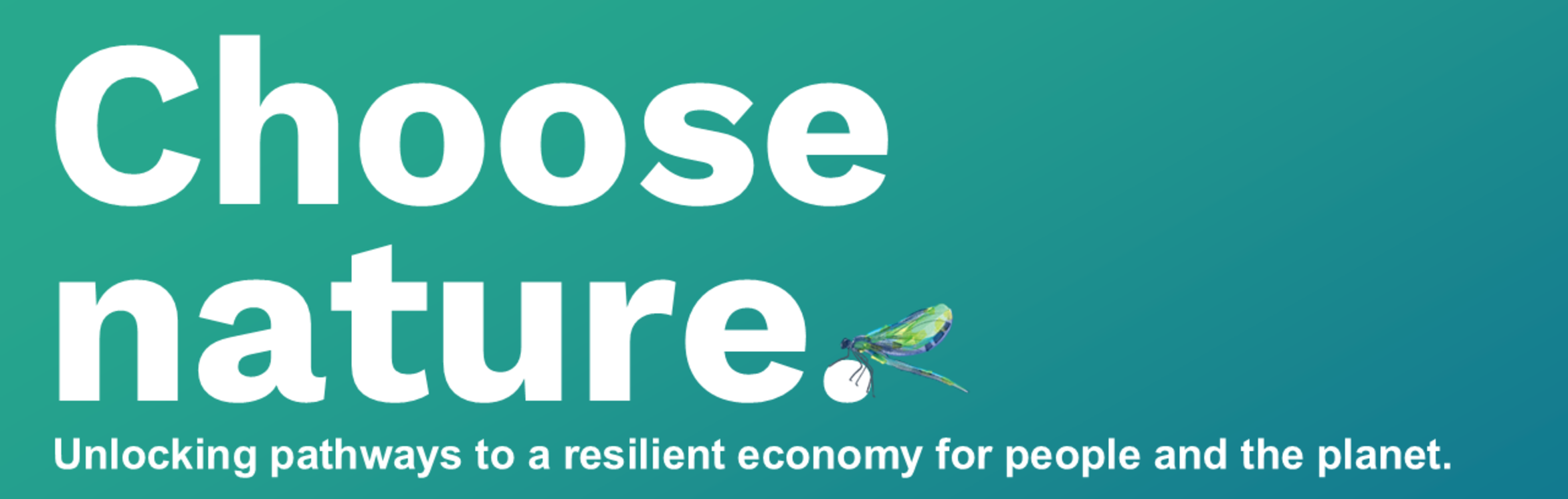 “Choose nature. Unlocking pathways to a resilient economy for people and the planet”.